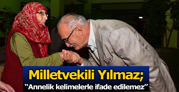 Milletvekili Yılmaz; 'Annelik kelimelerle ifade edilemez'