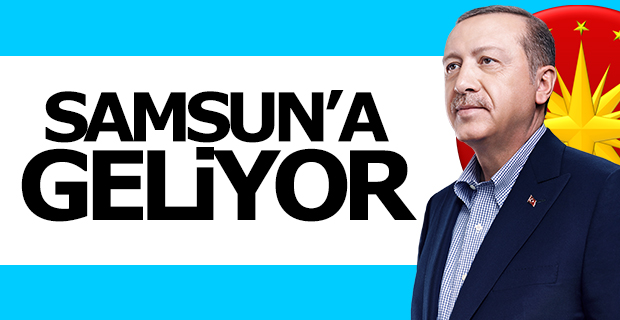 Erdoğan Samsun'a Geliyor