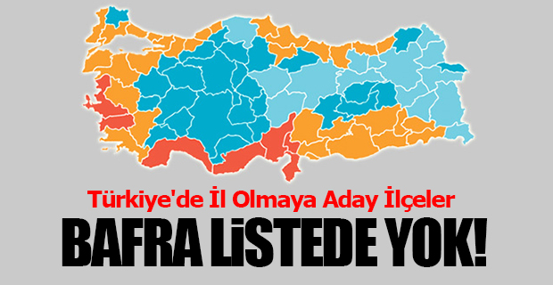 Türkiye'de İl Olmaya Aday İlçeler; Bafra Listede Yok