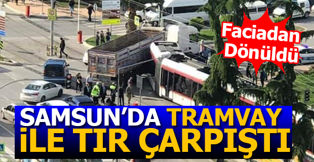 Samsun'da Tramvay ile Tır Çarpıştı; Faciadan Dönüldü