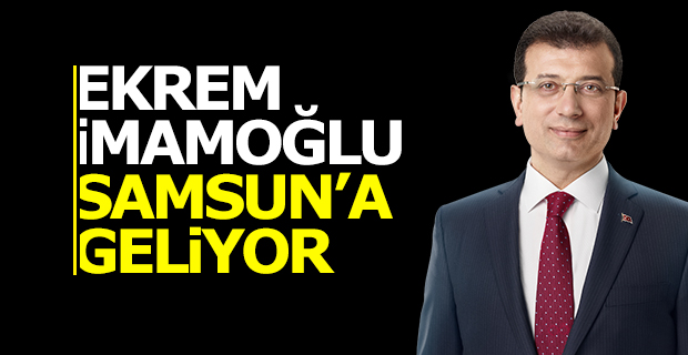 Ekrem İmamoğlu Samsun'a Geliyor