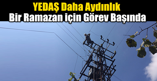 YEDAŞ Daha Aydınlık Bir Ramazan için Görev Başında