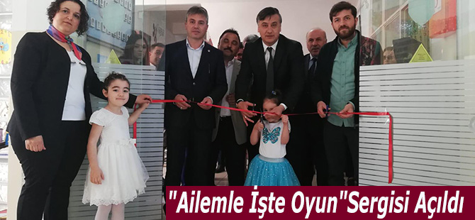 "Ailemle İşte Oyun"Sergisi Açıldı