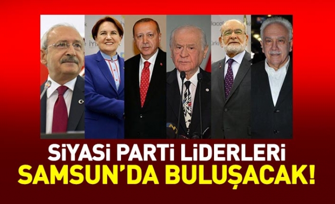 Siyasi parti liderleri Samsun'da buluşacak