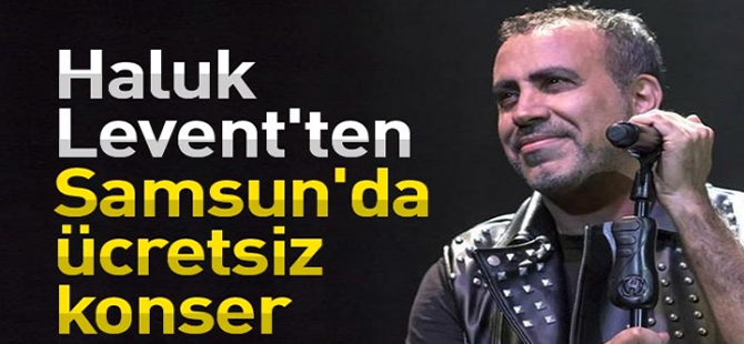 Haluk Levent'ten Samsun'da ücretsiz konser