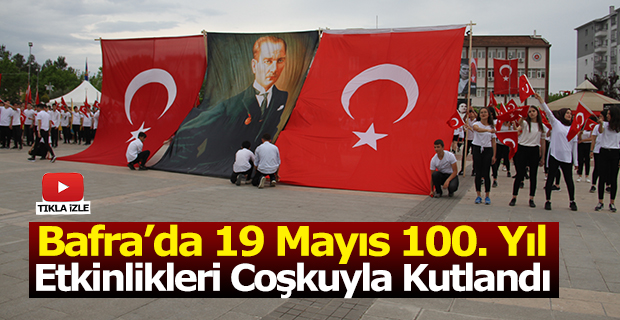 Bafra’da 19 Mayıs 100. Yıl Etkinlikleri Coşkuyla Kutlandı