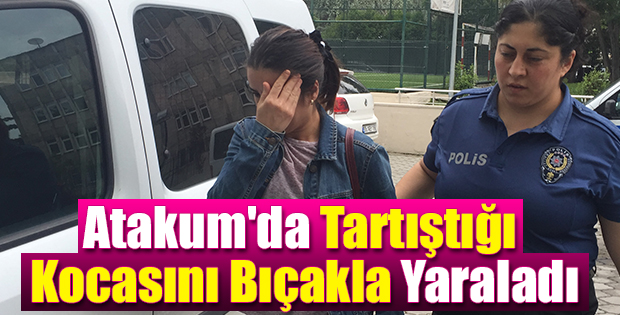 Atakum'da Tartıştığı Kocasını Bıçakla Yaraladı