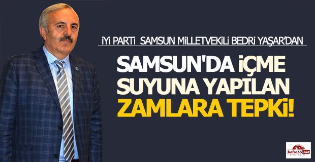 Milletvekili Yaşar'dan Samsun'da Suya Yapılan Zamlara Tepki!
