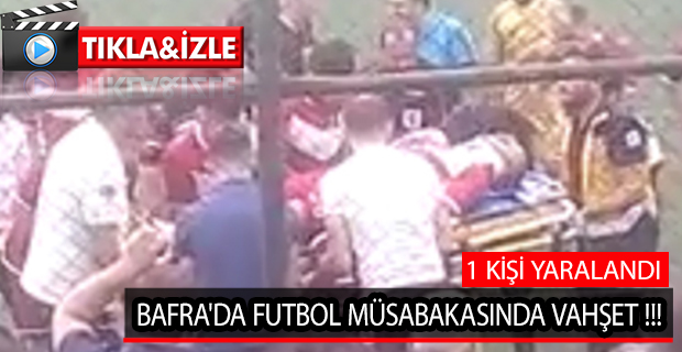 BAFRA'DA FUTBOL MÜSABAKASINDA VAHŞET; 1 KİŞİ YARALANDI