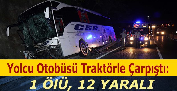 Yolcu otobüsü traktörle Çarpıştı: 1 ölü, 12 yaralı