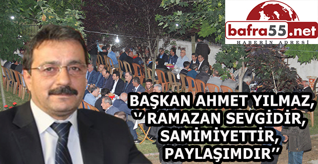 BAŞKAN AHMET YILMAZ; RAMAZAN SEVGİDİR, SAMİMİYETTİR, PAYLAŞIMDIR’’