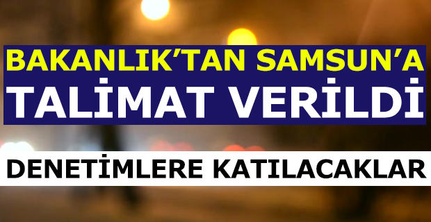 BAKANLIK’TAN SAMSUN’A TALİMAT VERİLDİ