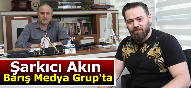 Şarkıcı Akın Barış Medya Grup'ta