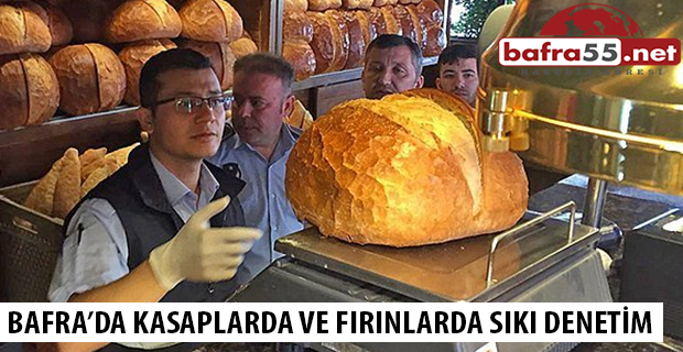 BAFRA’DA KASAPLARDA VE FIRINLARDA SIKI DENETİM