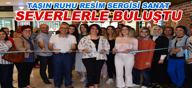 Taşın Ruhu Resim Sergisi Sanat Severlerle Buluştu