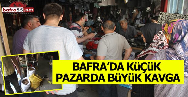 Bafra'da Küçük Pazarda Büyük Kavga