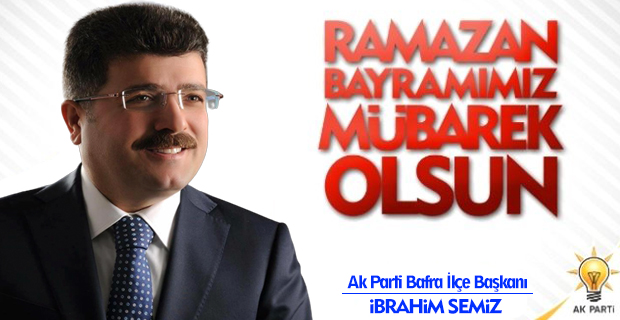 Bafra Ak Parti İlçe Başkanı İbrahim Semiz'den Bayram Mesajı