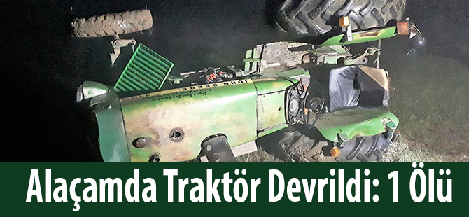 Alaçamda Traktör Devrildi: 1 Ölü