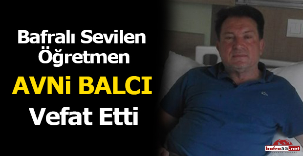 Bafralı İmam Hatip Lisesi Öğretmeni Avni Balcı Hayatını Kaybetti