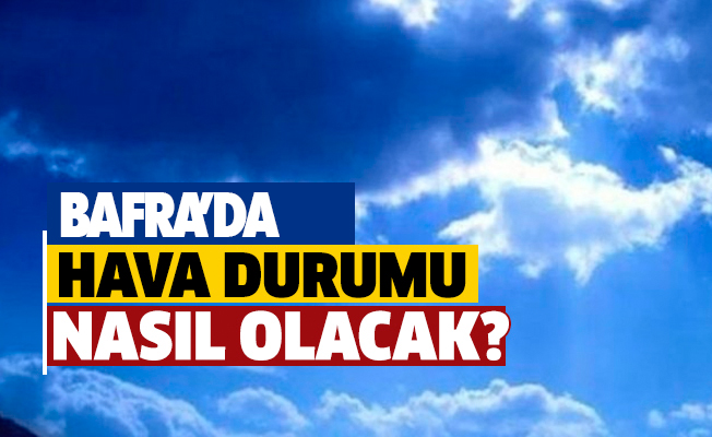 Bafra'da Bu gün Hava Durumu Nasıl Olacak