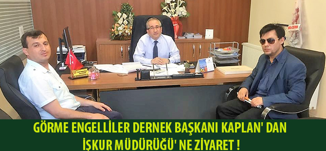 GÖRME ENGELLİLER DERNEK BAŞKANI KAPLAN' DAN İŞKUR MÜDÜRÜĞÜ' NE ZİYARET !