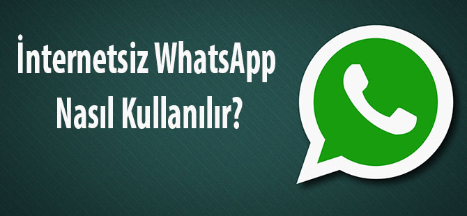 İnternetsiz WhatsApp Nasıl Kullanılır?