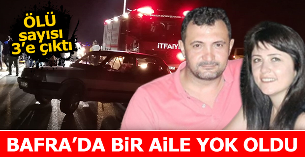 Bafra'da Bir Aile Yok Oldu! Ölü Sayısı 3'e Çıktı