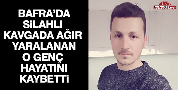 Bafrada Silahlı Kavgada Yaralanan O Genç Hayatını kaybetti