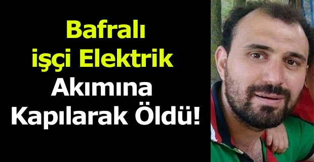 Bafralı İşçi Elektrik Akımına Kapılarak Öldü