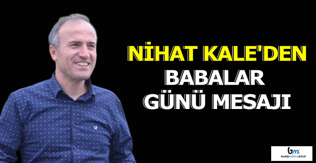 Nihat Kale'den Babalar Günü Mesajı