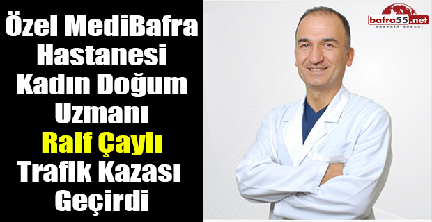 Özel MediBafra Hastanesi Doktoru Raif Çaylı Trafik Kazası Geçirdi