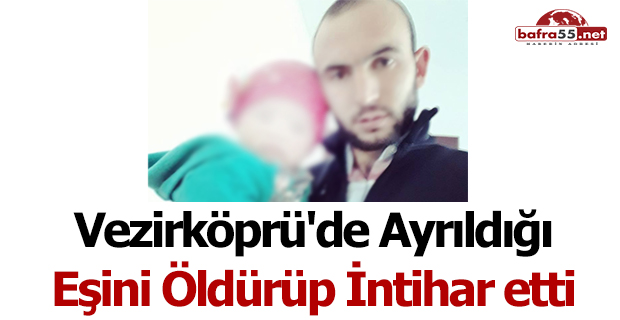 Vezirköprü'de Ayrıldığı Eşini Öldürüp İntihar etti