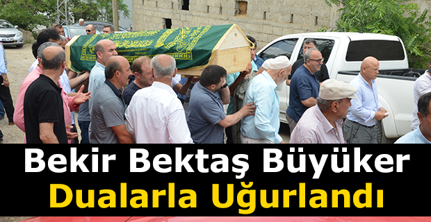 Bekir Bektaş Büyüker Dualarla Uğurlandı