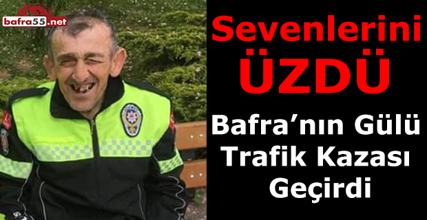 Bafra’nın Gülü Trafik Kazası Geçirdi