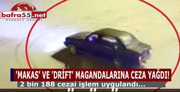 ’MAKAS’ VE ’DRİFT’ MAGANDALARINA CEZA YAĞDI