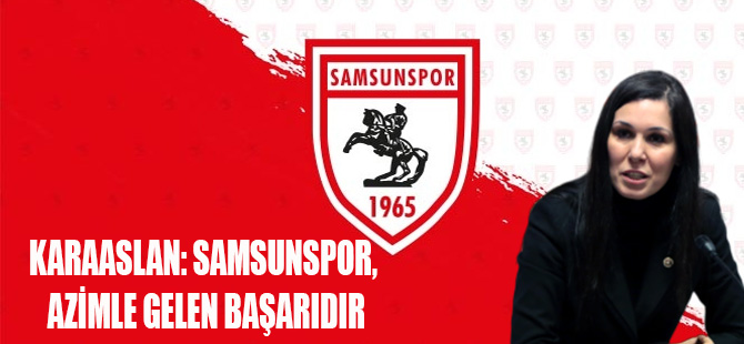 KARAASLAN: SAMSUNSPOR, AZİMLE GELEN BAŞARIDIR