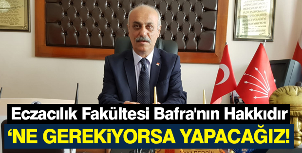 CHP İlçe Başkanı Perçin: Eczacılık Fakültesi Bafra'nın Hakkıdır