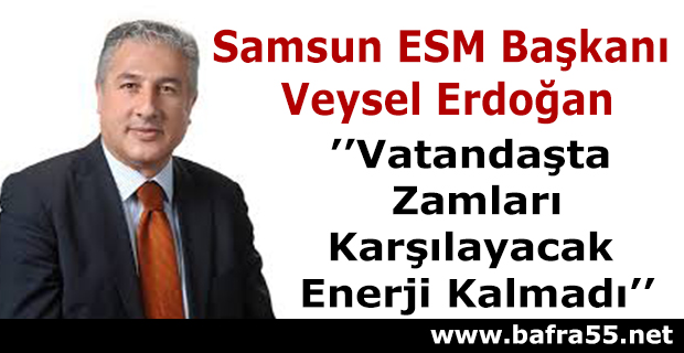 Veysel Erdoğan; Vatandaşta Zamları Karşılayacak Enerji Kalmadı