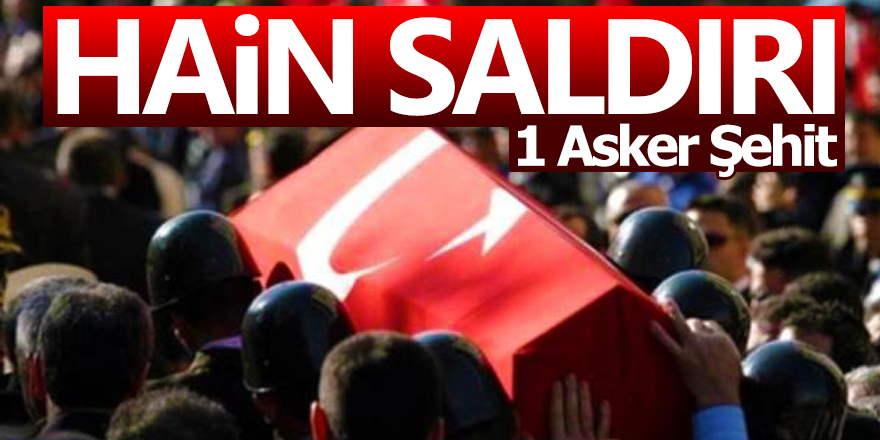 Hain Saldırı! 1 Askerimiz Şehit Oldu