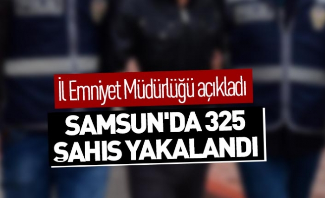 Samsun'da 325 şahıs yakalandı