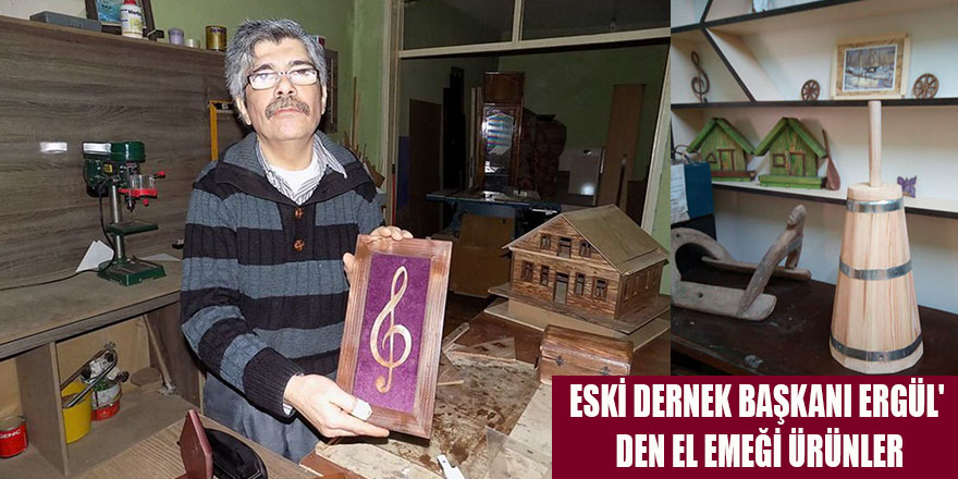 ESKİ DERNEK BAŞKANI ERGÜL' DEN EL EMEĞİ ÜRÜNLER