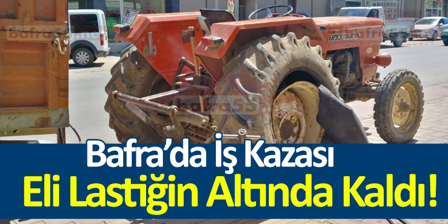 Bafra’da İş Kazası Eli Lastiğin Altında Kaldı!