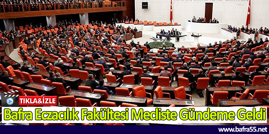 Bafra Eczacılık Fakültesi Mecliste Gündeme Geldi