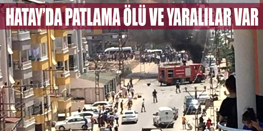 HATAY'DA PATLAMA ÖLÜ VE YARALILAR VAR