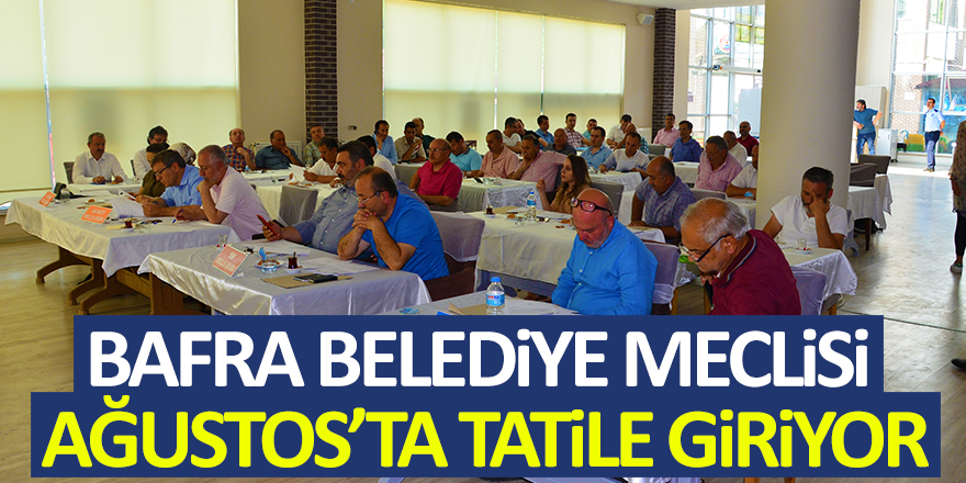 Bafra Belediye Meclisi Ağustos'ta tatile Giriyor