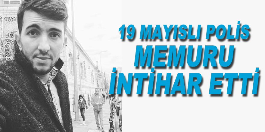 19 Mayıslı Polis intihar etti