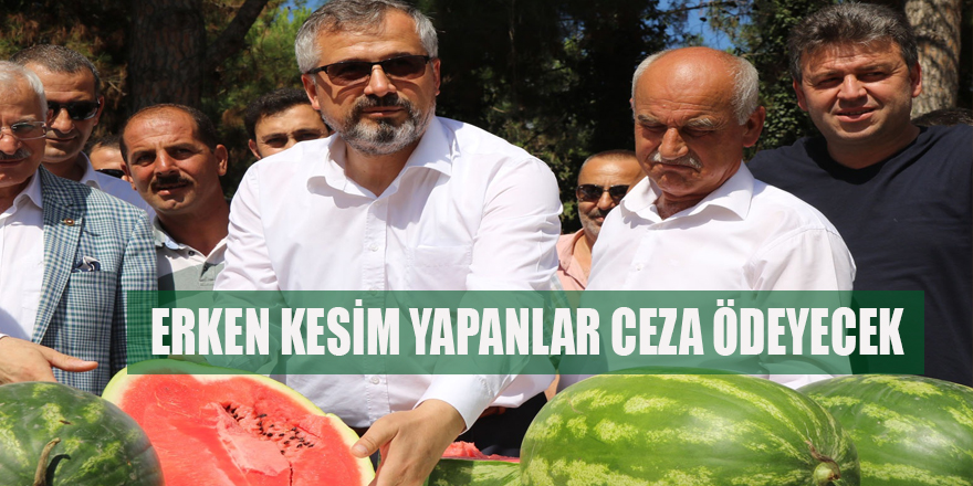 ERKEN KESİM YAPANLAR CEZA ÖDEYECEK