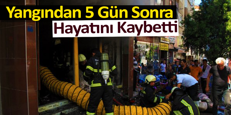 Yangında 5 Gün Sonra Hayatını Kaybetti