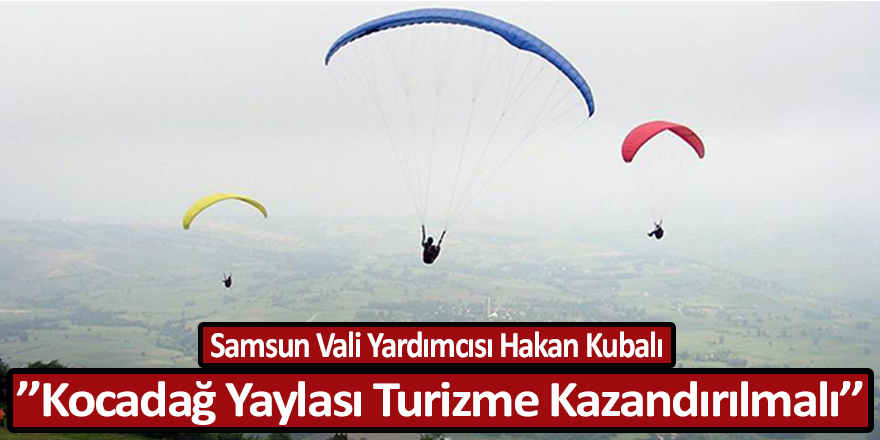 Vali Yardımcısı Kubalı; Kocadağ Yaylası Turizme Kazandırılmalı