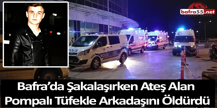 Bafra’da Şakalaşırken Ateş Alan Pompalı Tüfekle Arkadaşını Öldürdü